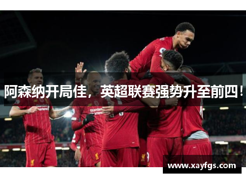 阿森纳开局佳，英超联赛强势升至前四！