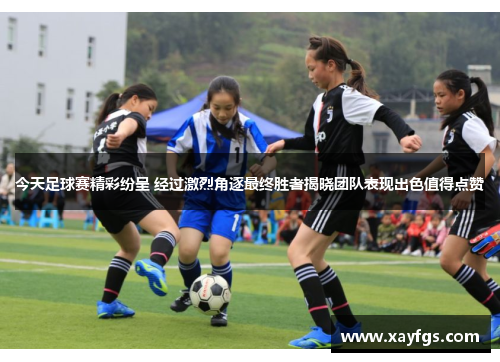 今天足球赛精彩纷呈 经过激烈角逐最终胜者揭晓团队表现出色值得点赞