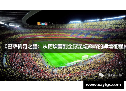 《巴萨传奇之路：从诺坎普到全球足坛巅峰的辉煌征程》