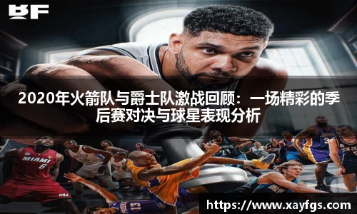 2020年火箭队与爵士队激战回顾：一场精彩的季后赛对决与球星表现分析